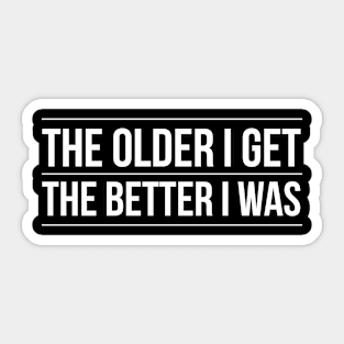 The Older I Get The Better I Was Sticker